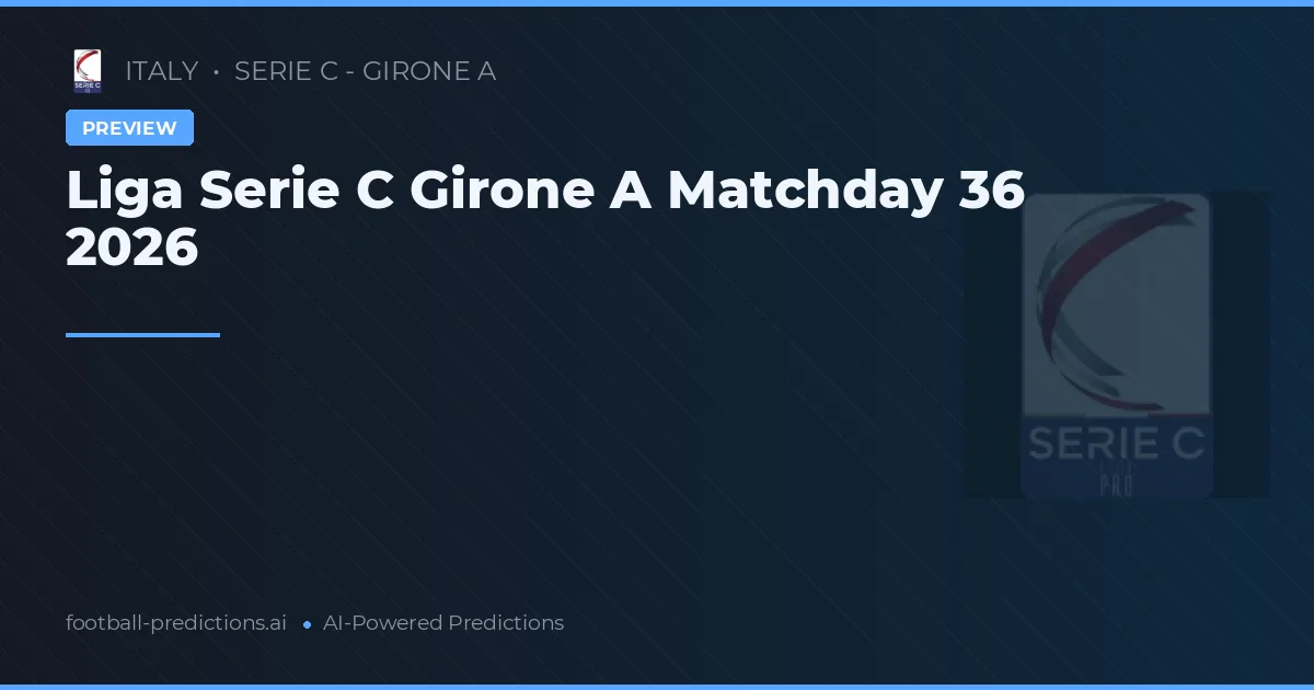Liga Serie C Girone A Matchday 36 2026