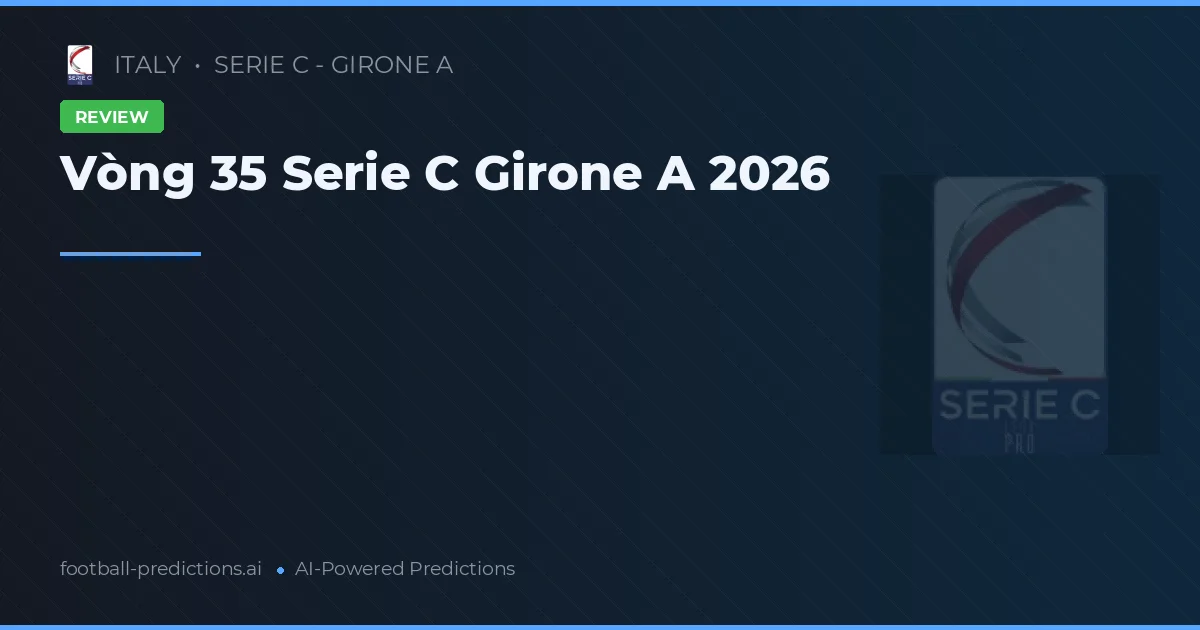 Vòng 35 Serie C Girone A 2026