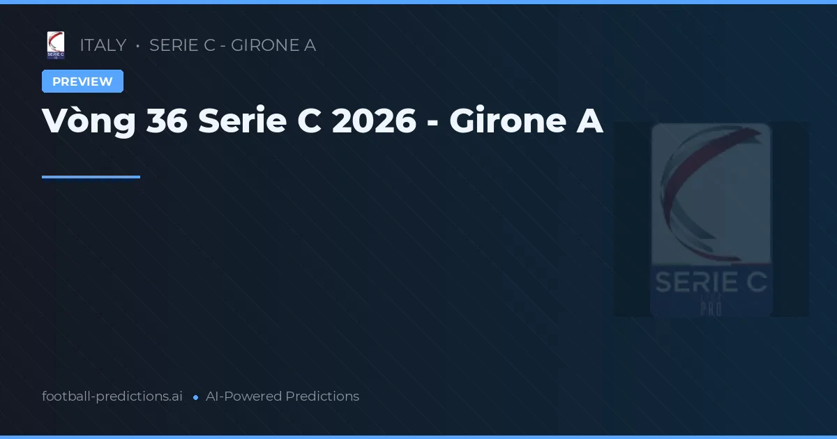 Vòng 36 Serie C 2026 - Girone A