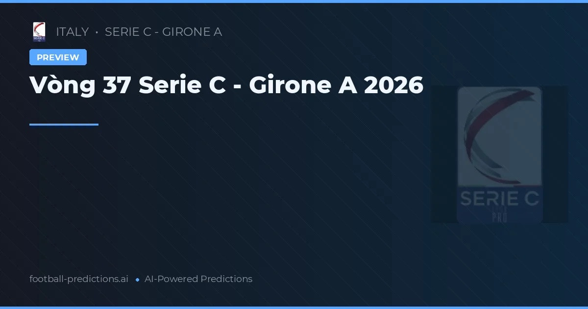 Vòng 37 Serie C - Girone A 2026
