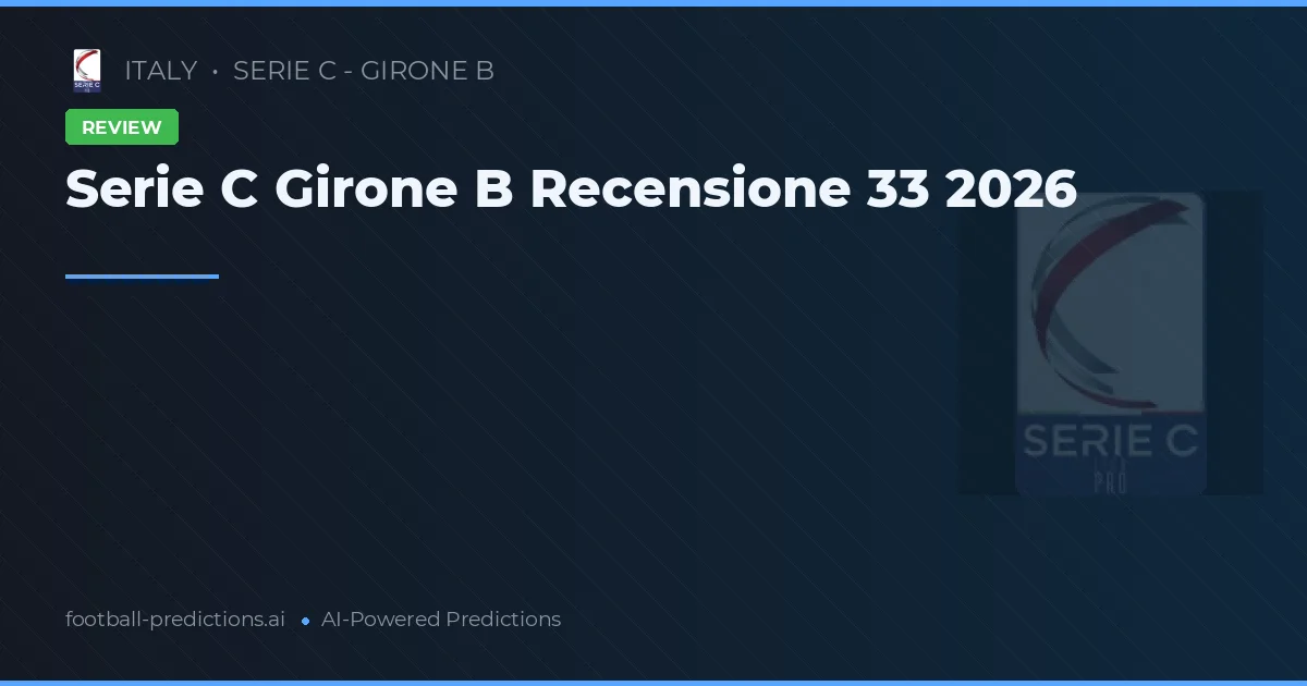 Serie C Girone B Recensione 33 2026
