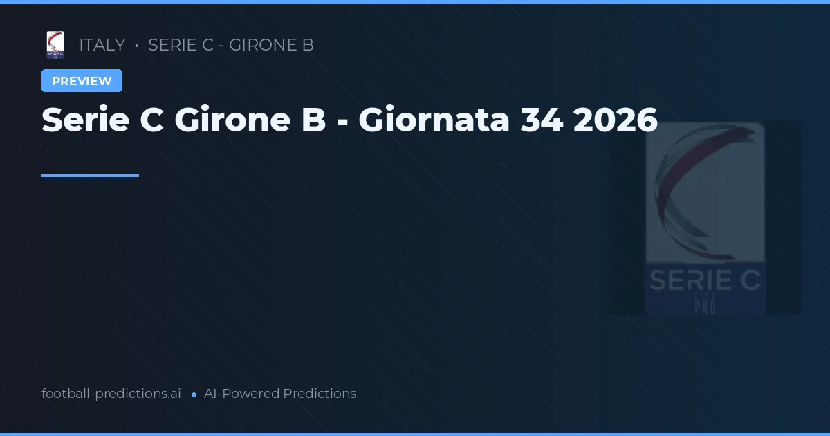 Serie C Girone B - Giornata 34 2026