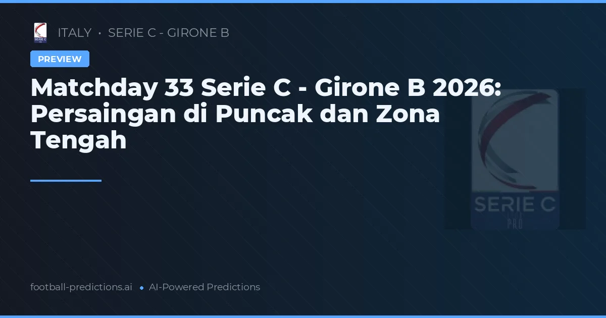 Matchday 33 Serie C - Girone B 2026: Persaingan di Puncak dan Zona Tengah
