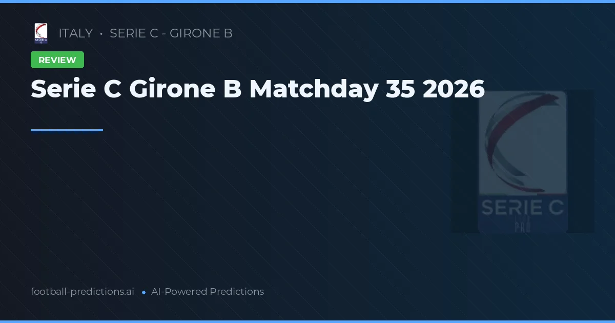 Serie C Girone B Matchday 35 2026