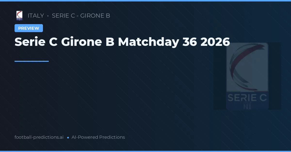 Serie C Girone B Matchday 36 2026