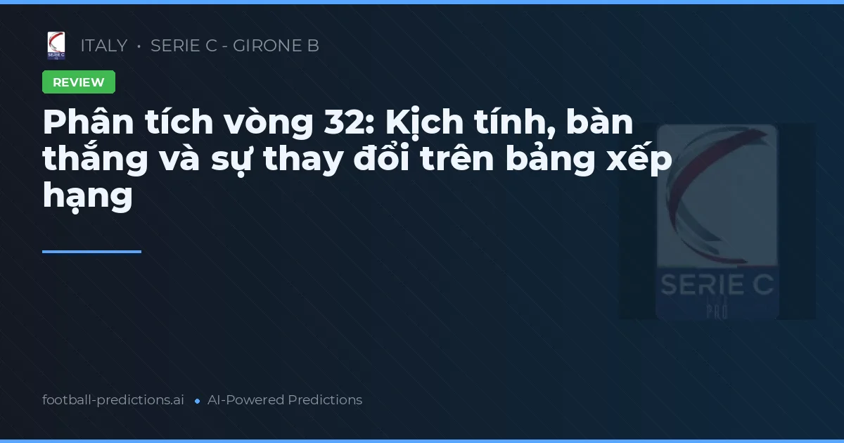 Phân tích vòng 32: Kịch tính, bàn thắng và sự thay đổi trên bảng xếp hạng