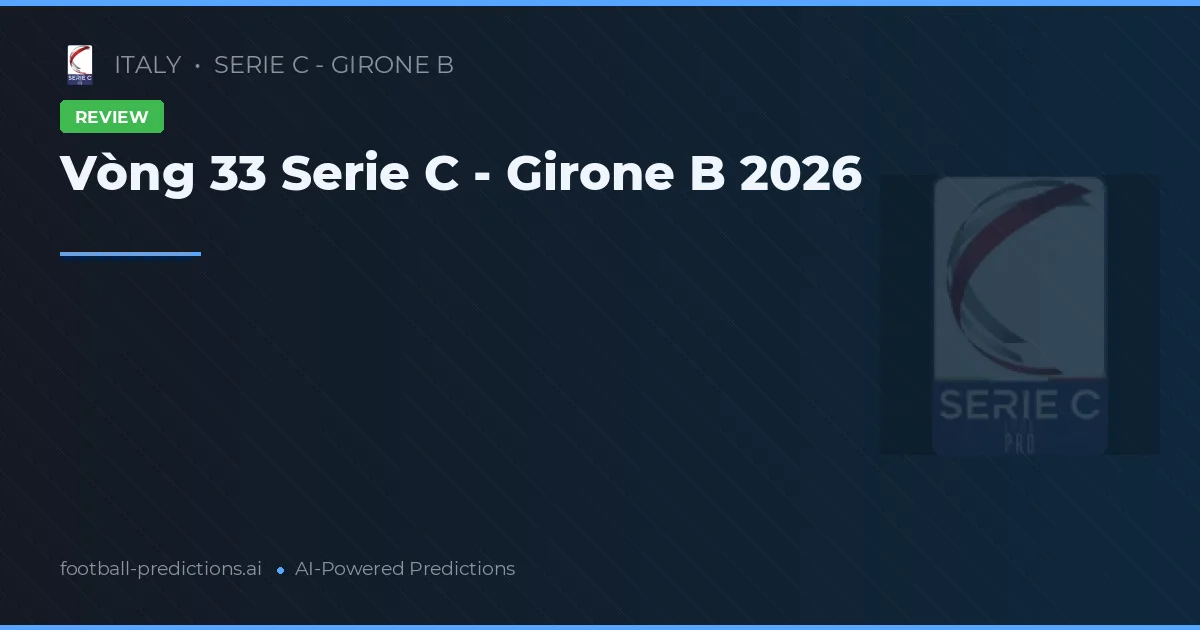 Vòng 33 Serie C - Girone B 2026