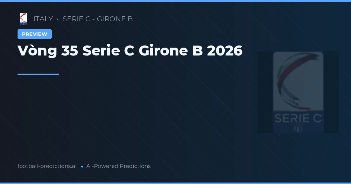 Vòng 35 Serie C Girone B 2026