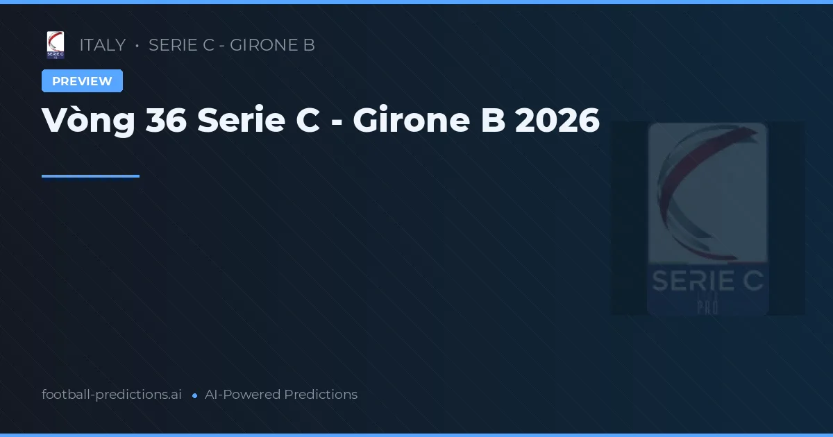 Vòng 36 Serie C - Girone B 2026