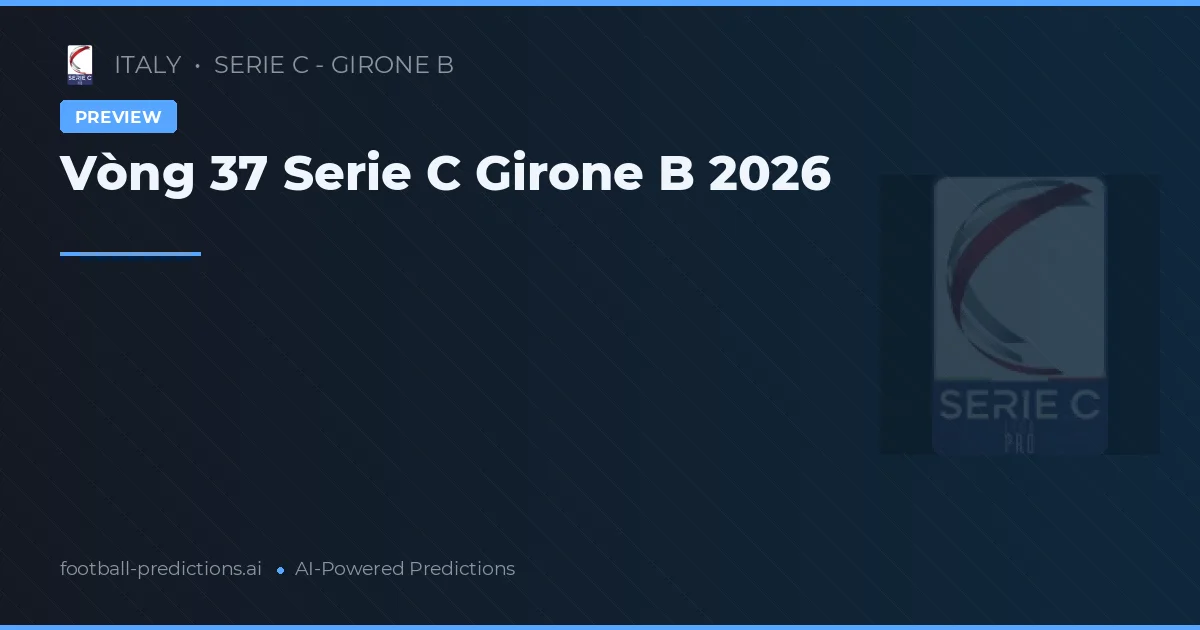 Vòng 37 Serie C Girone B 2026