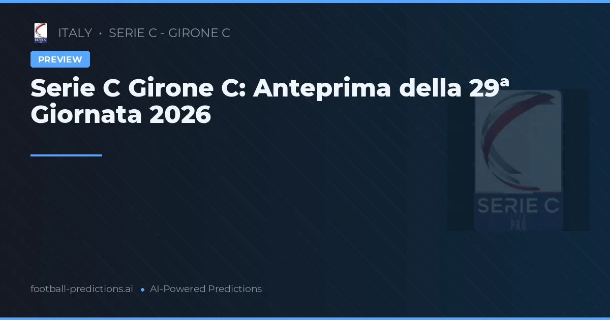 Serie C Girone C: Anteprima della 29ª Giornata 2026