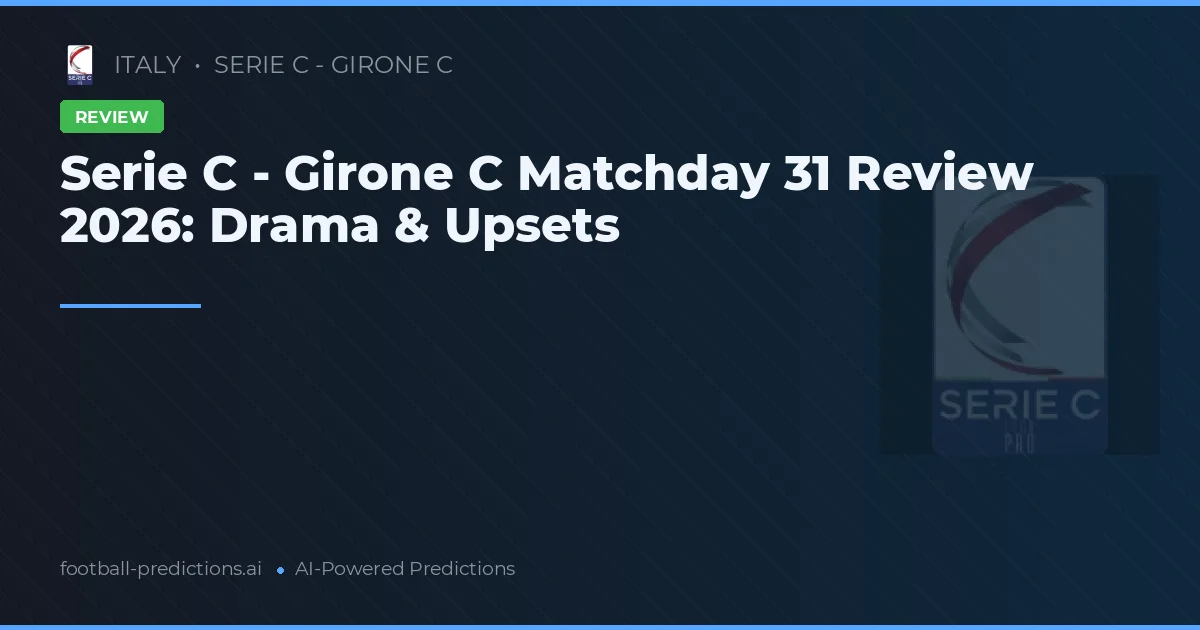 Serie C - Girone C Matchday 31 Review 2026: Drama & Upsets