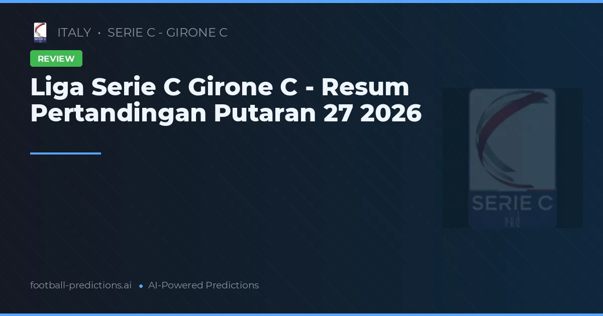 Liga Serie C Girone C - Resum Pertandingan Putaran 27 2026