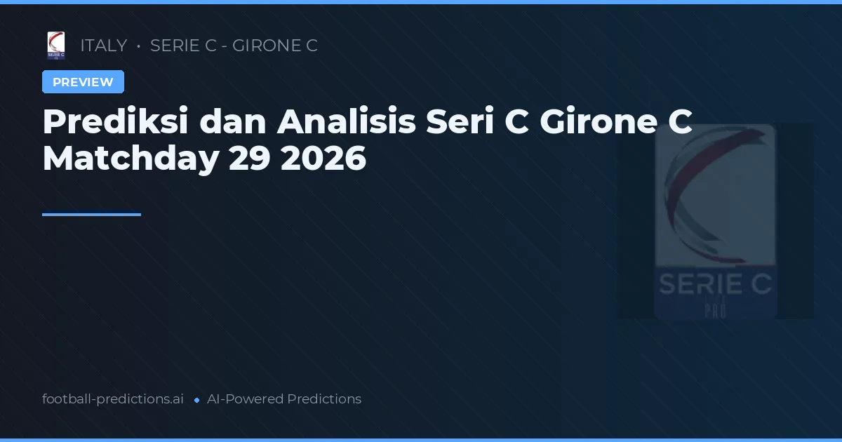 Prediksi dan Analisis Seri C Girone C Matchday 29 2026