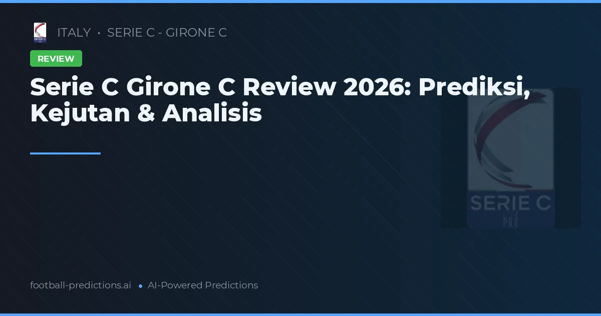 Serie C Girone C Review 2026: Prediksi, Kejutan & Analisis