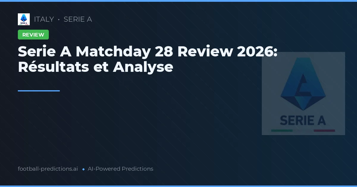 Serie A Matchday 28 Review 2026: Résultats et Analyse