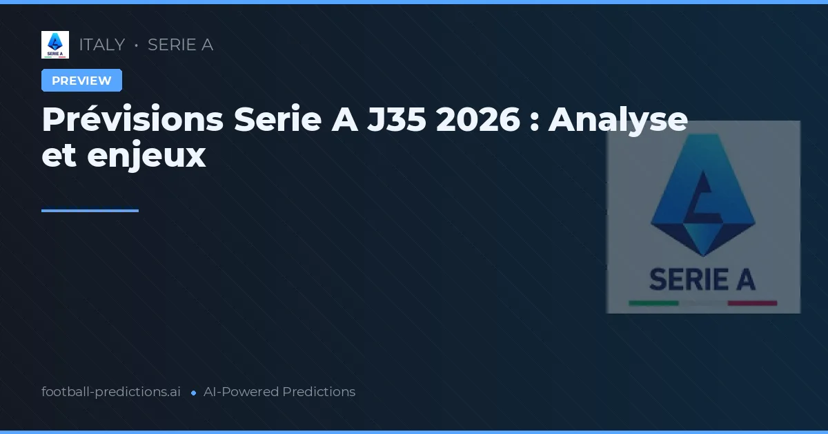 Prévisions Serie A J35 2026 : Analyse et enjeux