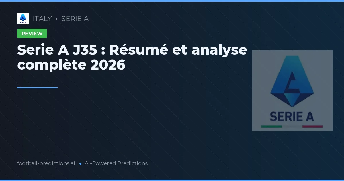 Serie A J35 : Résumé et analyse complète 2026