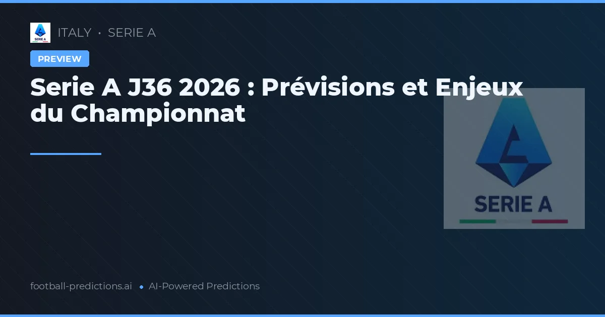Serie A J36 2026 : Prévisions et Enjeux du Championnat