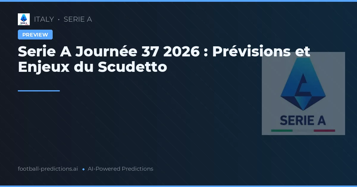 Serie A Journée 37 2026 : Prévisions et Enjeux du Scudetto