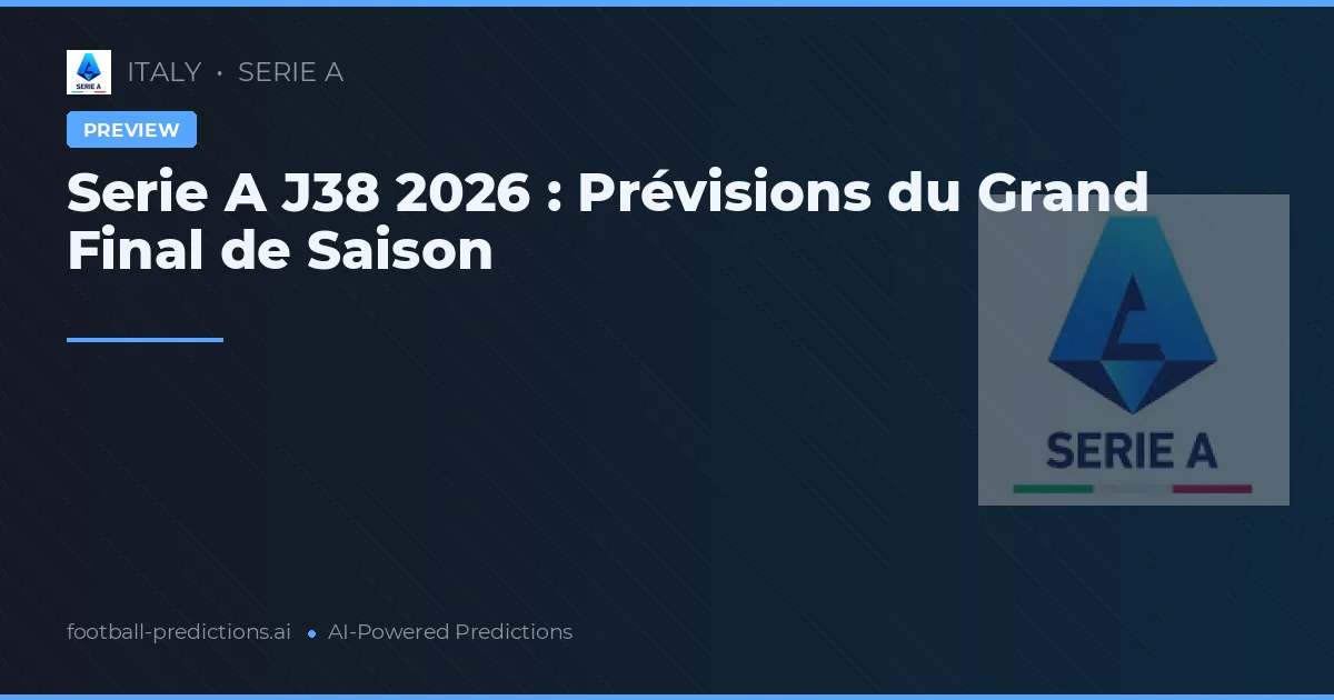 Serie A J38 2026 : Prévisions du Grand Final de Saison