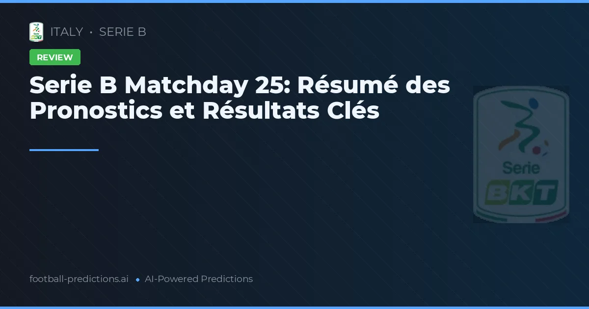 Serie B Matchday 25: Résumé des Pronostics et Résultats Clés
