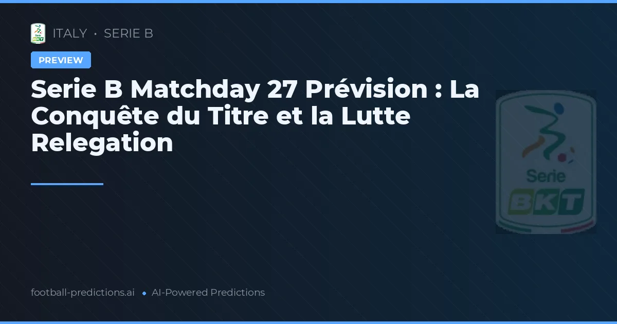 Serie B Matchday 27 Prévision : La Conquête du Titre et la Lutte Relegation