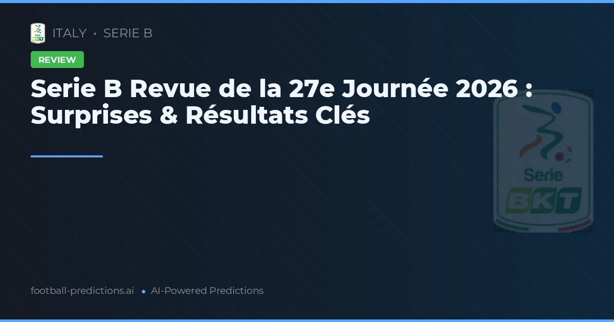 Serie B Revue de la 27e Journée 2026 : Surprises & Résultats Clés