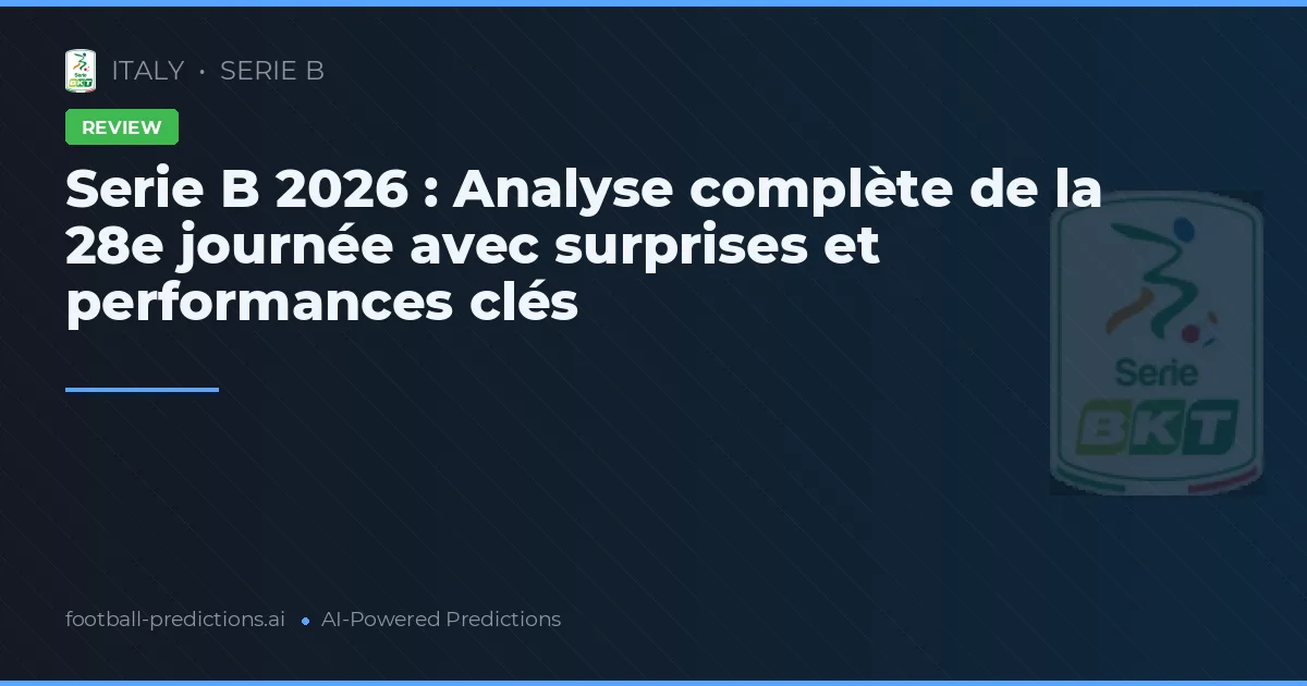 Serie B 2026 : Analyse complète de la 28e journée avec surprises et performances clés