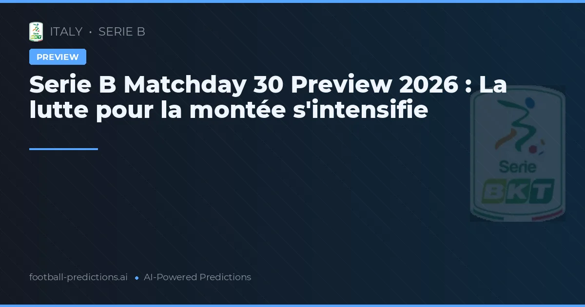 Serie B Matchday 30 Preview 2026 : La lutte pour la montée s'intensifie