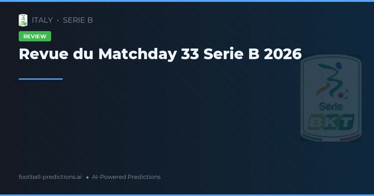 Revue du Matchday 33 Serie B 2026