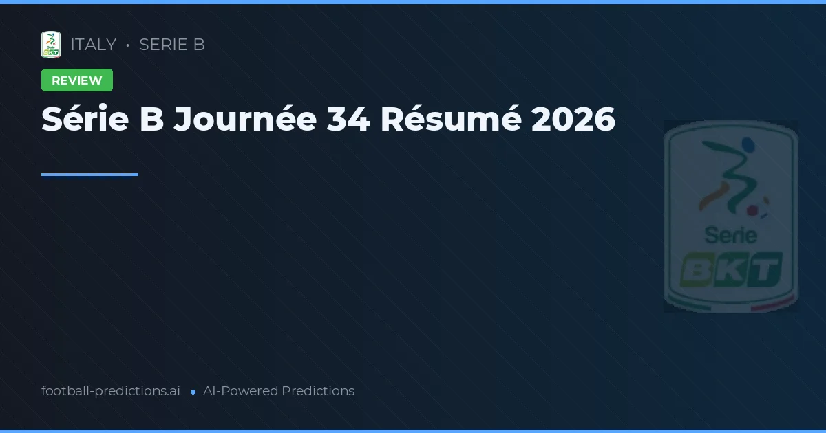 Série B Journée 34 Résumé 2026