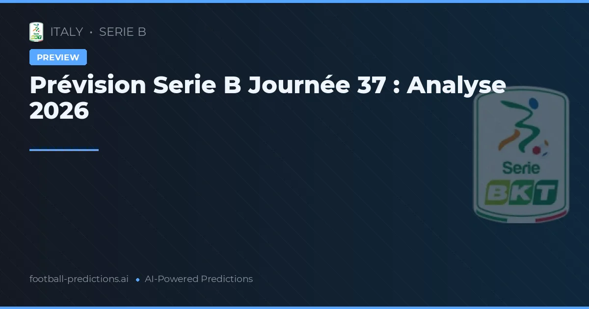 Prévision Serie B Journée 37 : Analyse 2026