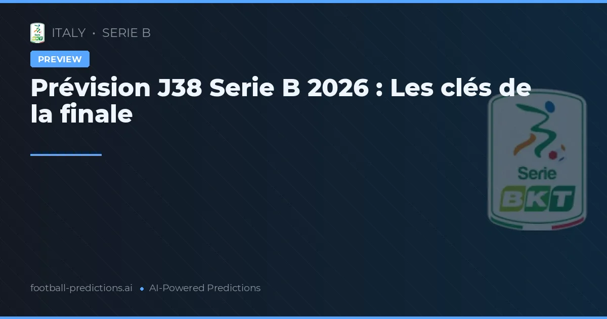 Prévision J38 Serie B 2026 : Les clés de la finale