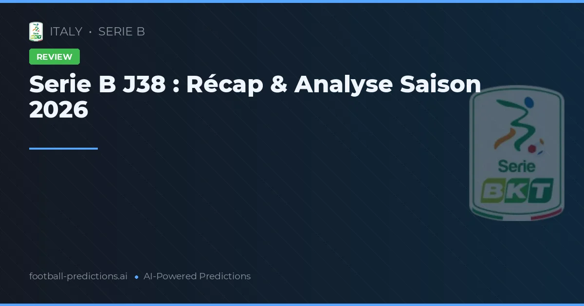 Serie B J38 : Récap & Analyse Saison 2026