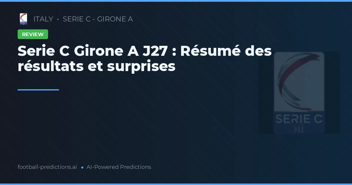 Serie C Girone A J27 : Résumé des résultats et surprises