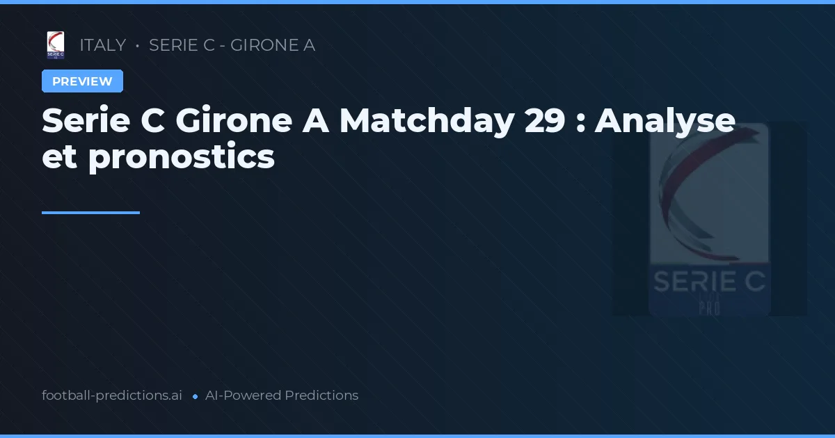 Serie C Girone A Matchday 29 : Analyse et pronostics