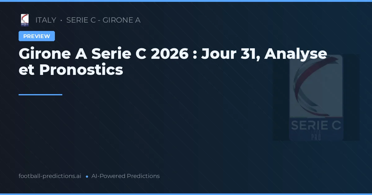 Girone A Serie C 2026 : Jour 31, Analyse et Pronostics