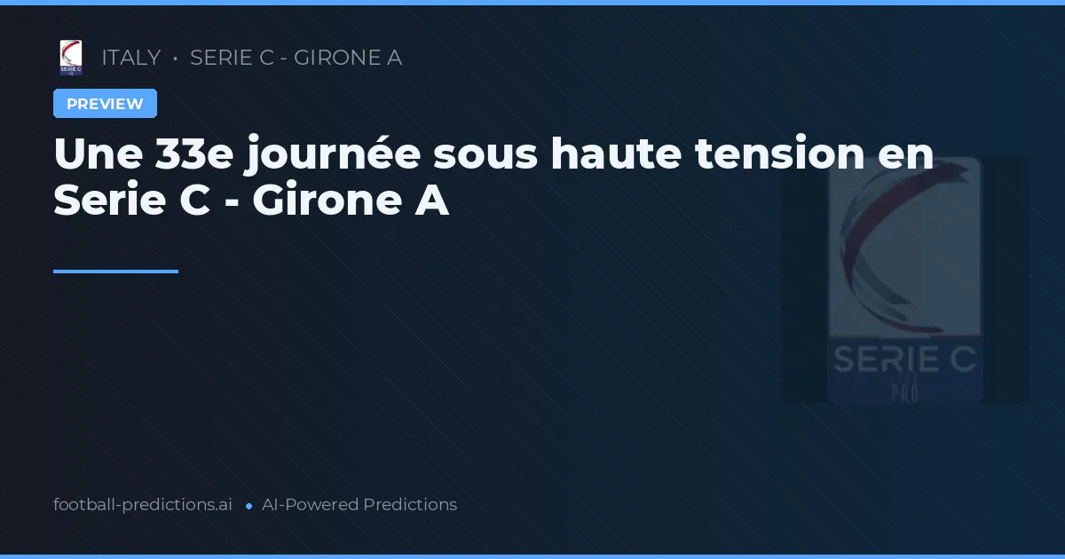 Une 33e journée sous haute tension en Serie C - Girone A