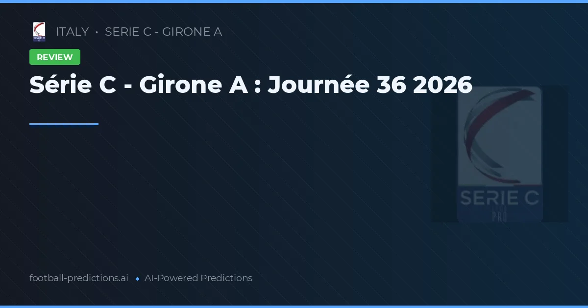 Série C - Girone A : Journée 36 2026