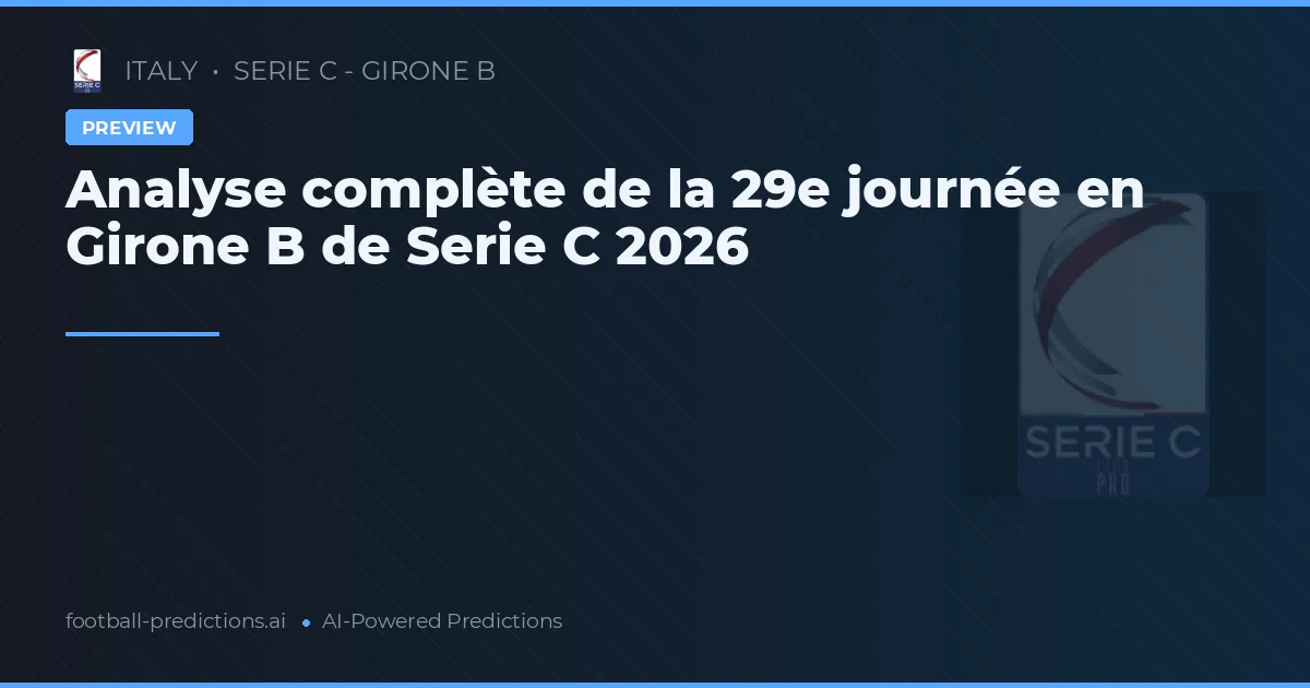 Analyse complète de la 29e journée en Girone B de Serie C 2026