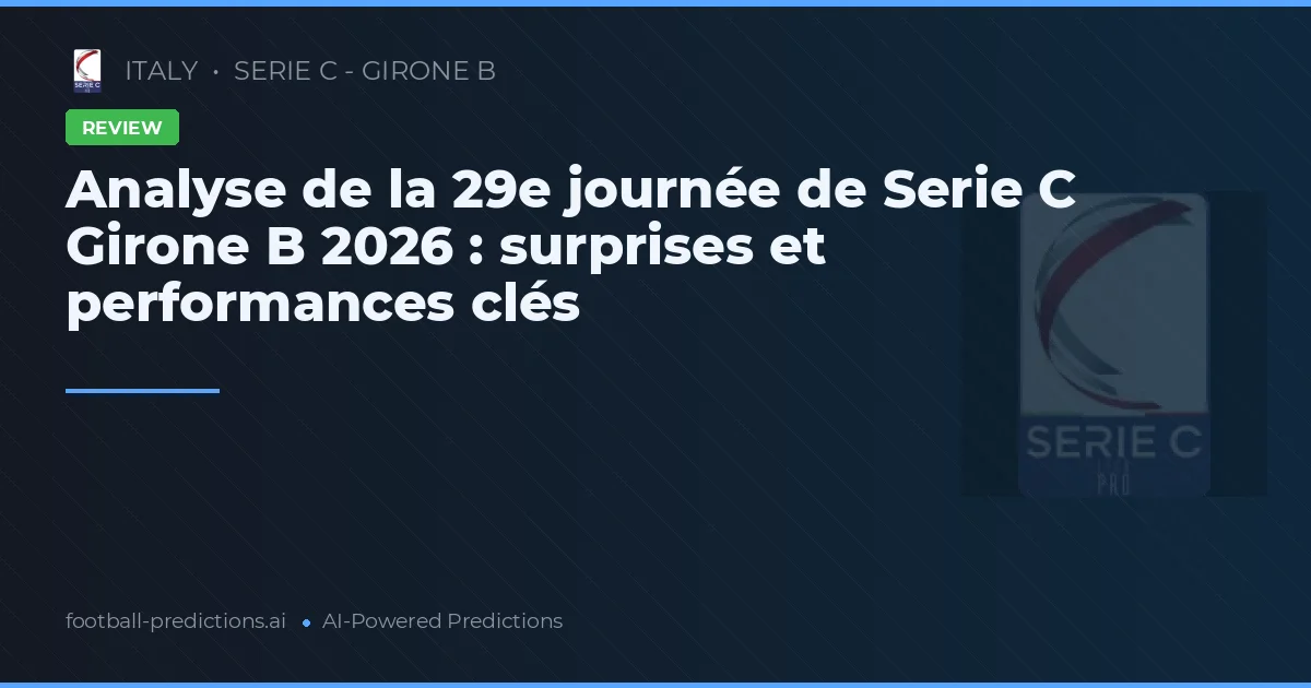 Analyse de la 29e journée de Serie C Girone B 2026 : surprises et performances clés