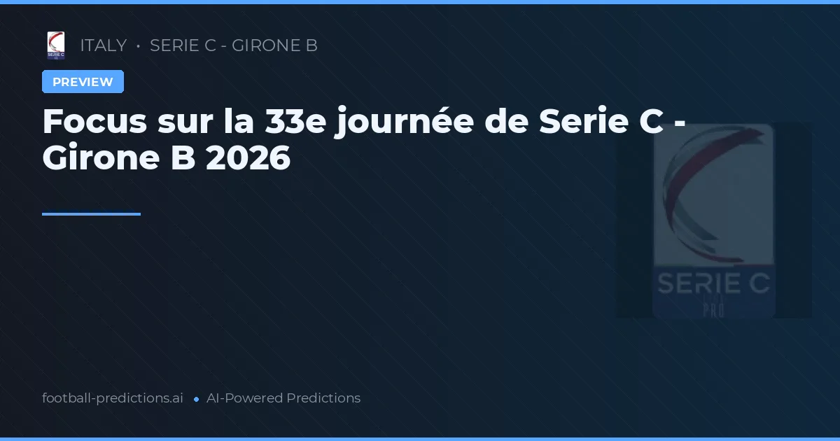 Focus sur la 33e journée de Serie C - Girone B 2026