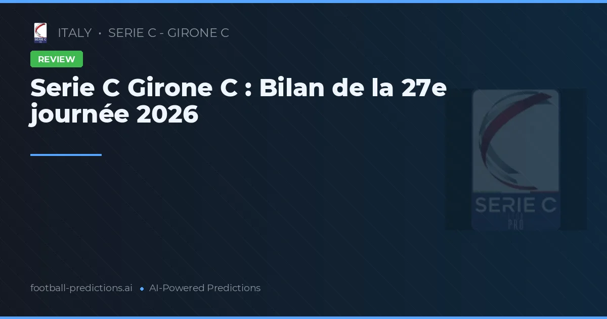 Serie C Girone C : Bilan de la 27e journée 2026