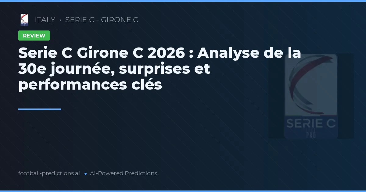 Serie C Girone C 2026 : Analyse de la 30e journée, surprises et performances clés