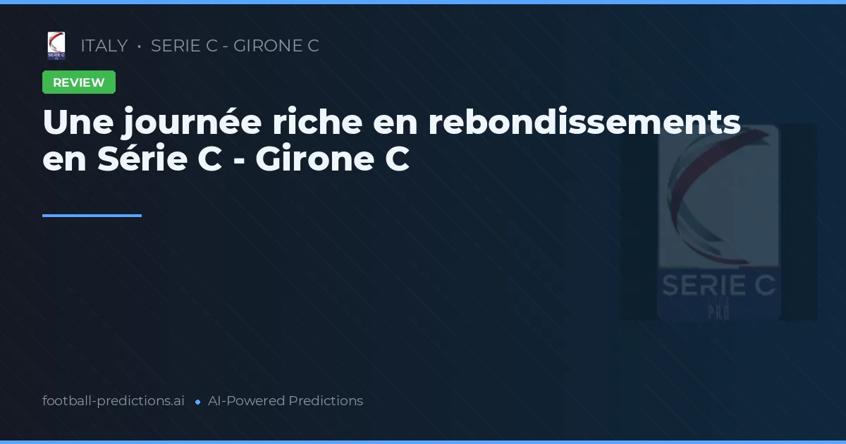 Une journée riche en rebondissements en Série C - Girone C