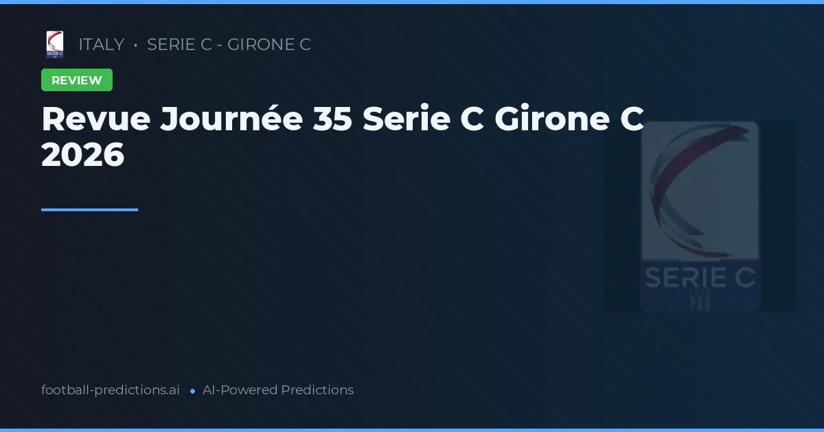 Revue Journée 35 Serie C Girone C 2026