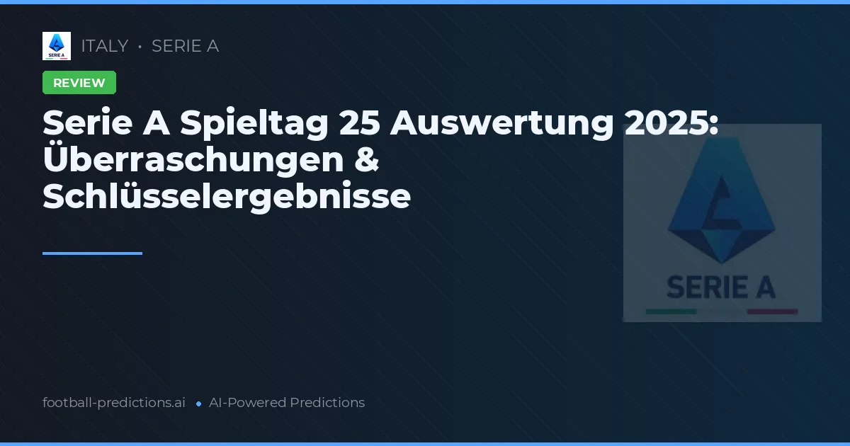 Serie A Spieltag 25 Auswertung 2025: Überraschungen & Schlüsselergebnisse