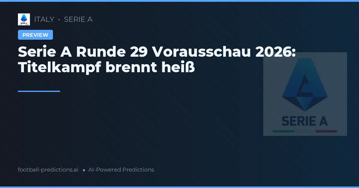 Serie A Runde 29 Vorausschau 2026: Titelkampf brennt heiß