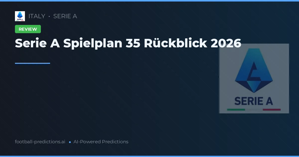 Serie A Spielplan 35 Rückblick 2026